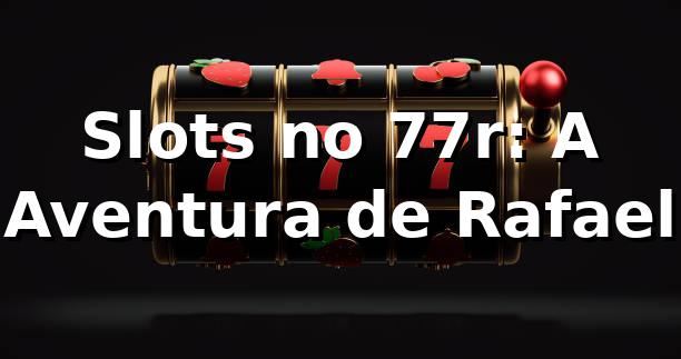 Slots no 77r: A Aventura de Rafael 🎰