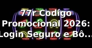 77r Codigo Promocional 2026: Login Seguro e Bônus Exclusivos 🎰
